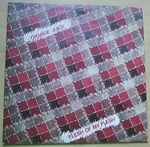 Orange Juice - Flesh Of My Flesh - Uk